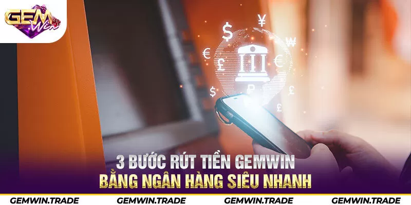 3 bước rút tiền Gemwin bằng ngân hàng siêu nhanh