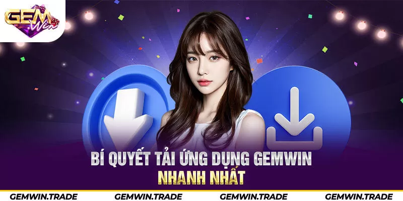 Bí quyết tải ứng dụng Gemwin nhanh nhất