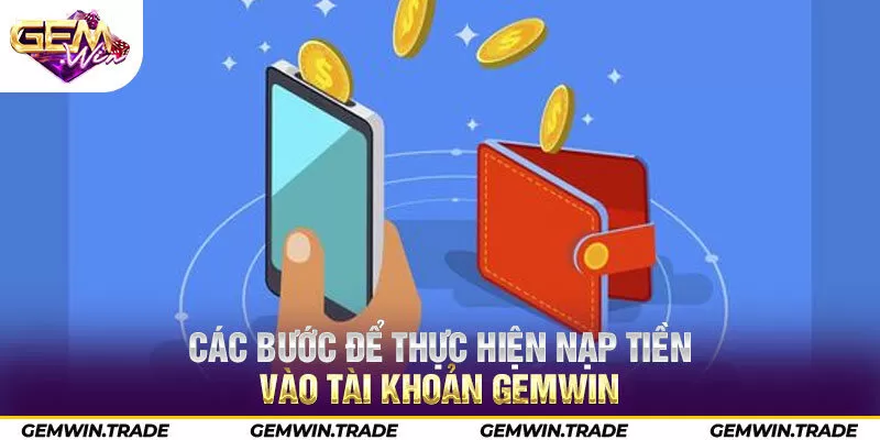 Các bước để thực hiện nạp tiền vào tài khoản Gemwin