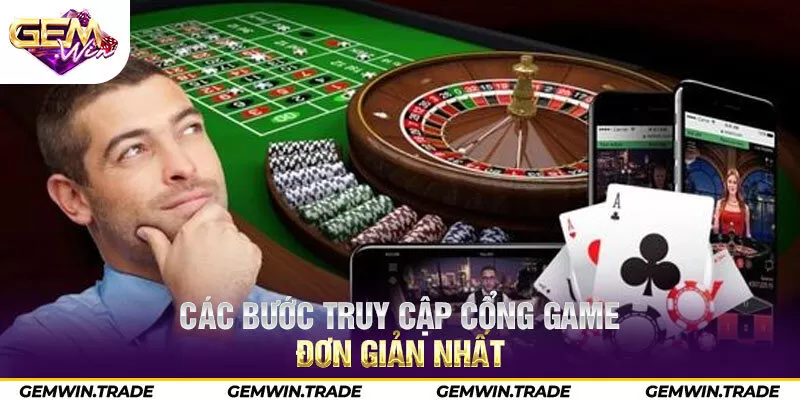 Các bước truy cập cổng game đơn giản nhất