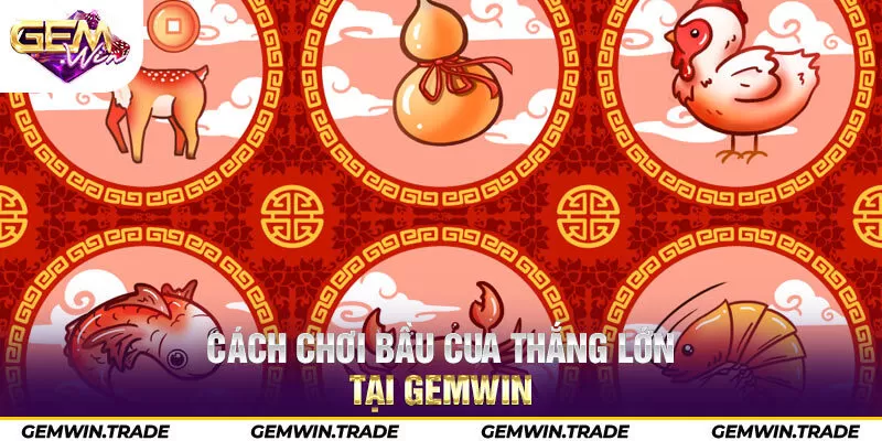 Cách chơi bầu cua thắng lớn tại Gemwin