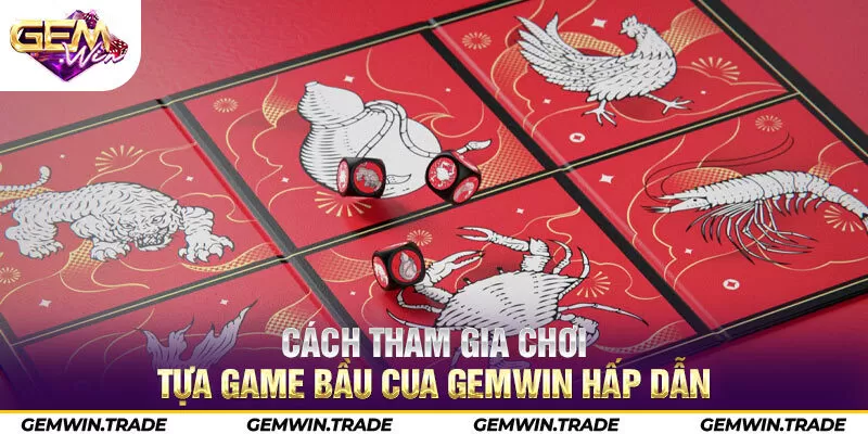 Cách tham gia chơi tựa game bầu cua Gemwin hấp dẫn