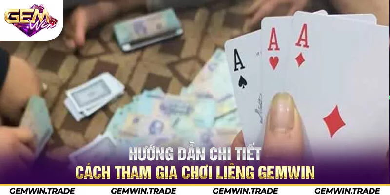 Hướng dẫn chi tiết cách tham gia chơi liêng Gemwin