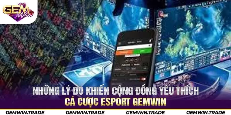 Những lý do khiến cộng đồng yêu thích cá cược esport Gemwin