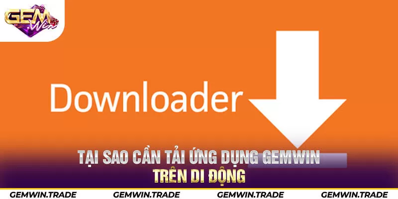 Tại sao cần tải ứng dụng Gemwin trên di động