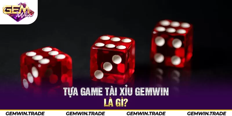 Tựa game tài xỉu Gemwin là gì?