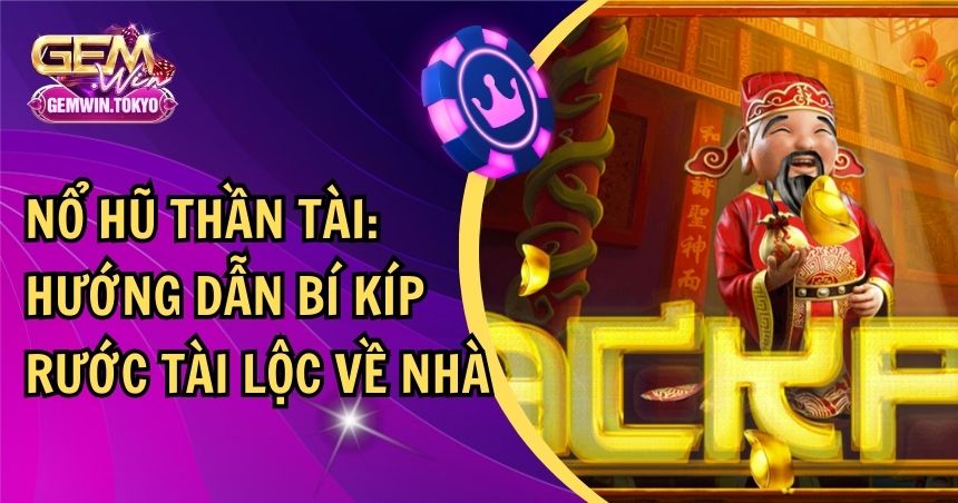 Nổ Hũ Thần Tài: Hướng Dẫn Bí Kíp Rước Tài Lộc Về Nhà