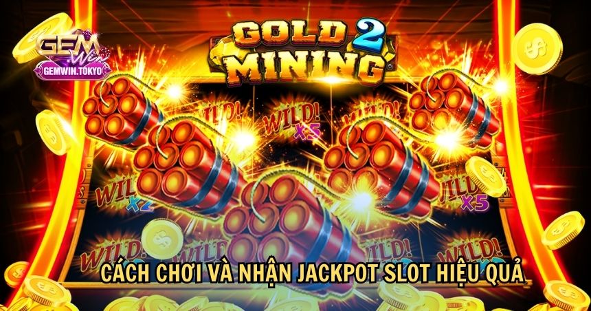 Cách chơi và nhận Jackpot Slot hiệu quả