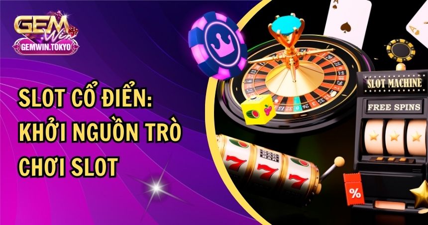 Slot Cổ Điển: Tìm Hiểu Nguồn Gốc, Hướng Dẫn Chơi